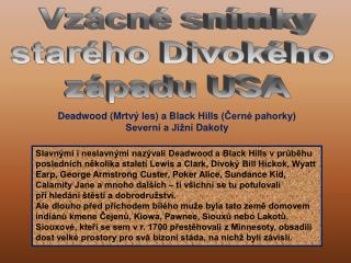 Deadwood (Mrtvý les) a Black Hills (Černé pahorky) Severní a Jižní Dakot y