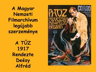 A Magyar Nemzeti Filmarchívum legújabb szerzeménye A TŰZ 1917 Rendezte Deésy Alfréd