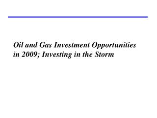 Oil and Gas Investment Opportunities in 2009; Investing in the Storm