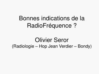 Bonnes indications de la RadioFréquence ? Olivier Seror (Radiologie – Hop Jean Verdier – Bondy)