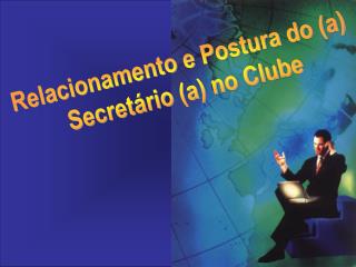 Relacionamento e Postura do (a) Secretário (a) no Clube