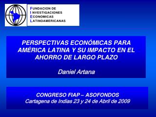 PERSPECTIVAS ECONÓMICAS PARA AMÉRICA LATINA Y SU IMPACTO EN EL AHORRO DE LARGO PLAZO Daniel Artana