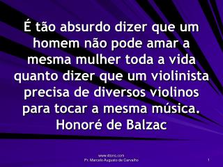 Se um homem necessita variar, sua mulher pode oferecer-lhe infinitas variações. Honoré de Balzac