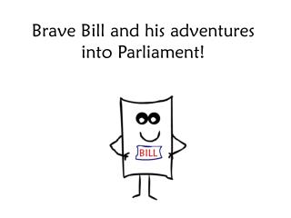 Brave Bill and his adventures into Parliament!