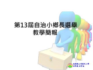 第 13 屆自治小鄉長選舉 教學簡報