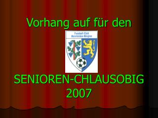 Vorhang auf für den SENIOREN-CHLAUSOBIG 2007