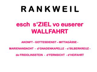 R A N K W E I L esch s‘ZIEL vo euserer WALLFAHRT AKONFT - GOTTESDIENST – MITTAGÄSSE -