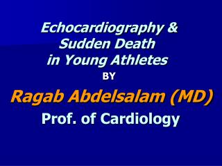 Echocardiography & Sudden Death in Young Athletes BY Ragab Abdelsalam (MD) Prof. of Cardiology