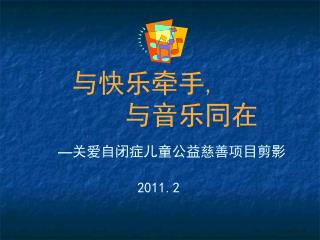 与快乐牵手 , 与音乐同在 — 关爱自闭症儿童 公益慈善项目剪影 2011.2