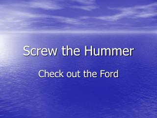 Screw the Hummer