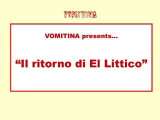 VOMITINA presents… “Il ritorno di El Littico”