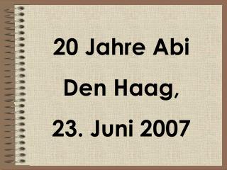 20 Jahre Abi Den Haag, 23. Juni 2007