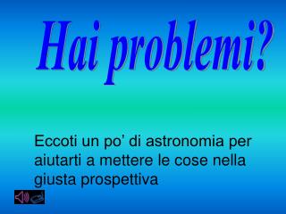 Hai problemi?