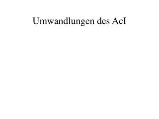 Umwandlungen des AcI