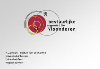 K.U.Leuven – Instituut voor de Overheid Universiteit Antwerpen Universiteit Gent Hogeschool Gent