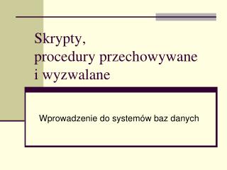 Skrypty, procedury przechowywane i wyzwalane