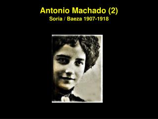 Antonio Machado (2) Soria / Baeza 1907-1918