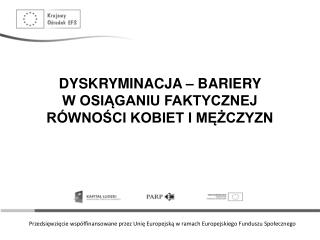 DYSKRYMINACJA – BARIERY W OSIĄGANIU FAKTYCZNEJ RÓWNOŚCI KOBIET I MĘŻCZYZN