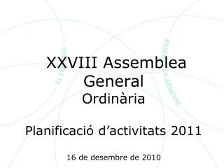 XXVIII Assemblea General Ordinària Planificació d’activitats 2011 16 de desembre de 2010