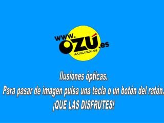 Ilusiones ópticas. Para pasar de imagen pulsa una tecla o un botón del ratón. ¡QUE LAS DISFRUTES!