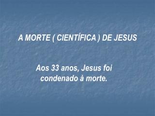 A MORTE ( CIENTÍFICA ) DE JESUS