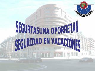 SEGURTASUNA OPORRETAN SEGURIDAD EN VACACIONES