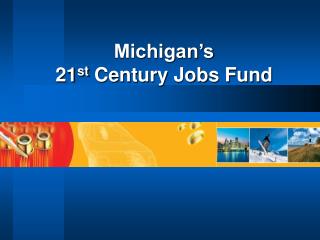 Michigan’s 21 st Century Jobs Fund