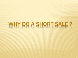 Why do a Short Sale ?