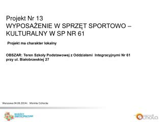 Projekt Nr 13 WYPOSAŻENIE W SPRZĘT SPORTOWO –KULTURALNY W SP NR 61