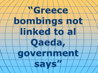 “Greece bombings not linked to al Qaeda, government says”