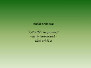 Mihai Eminescu “Călin (file din poveste)” – lecţie introductivă – clasa a VII-a