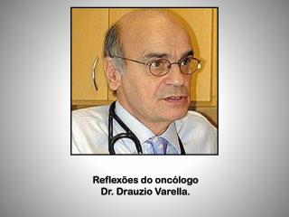 Reflexões do oncólogo Dr. Drauzio Varella.