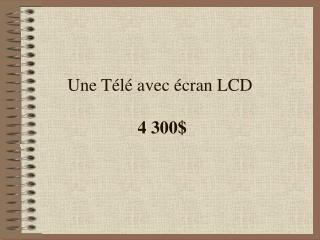 Une Télé avec écran LCD 4 300$