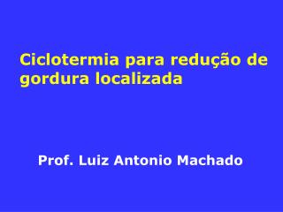 Ciclotermia para redução de gordura localizada Prof. Luiz Antonio Machado