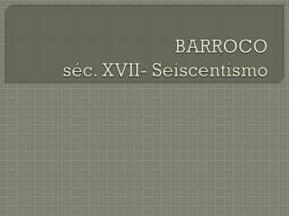 BARROCO séc. XVII- Seiscentismo