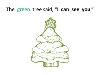 The green tree said, “ I can see you .”