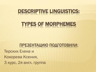 Descriptive linguistics: types of morphemes Презентацию подготовили: