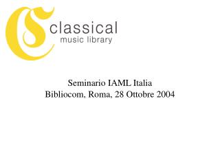 Seminario IAML Italia Bibliocom, Roma, 28 Ottobre 2004