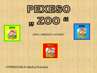 PEXESO „ ZOO “ ZDROJ OBRÁZKOV: INTERNET