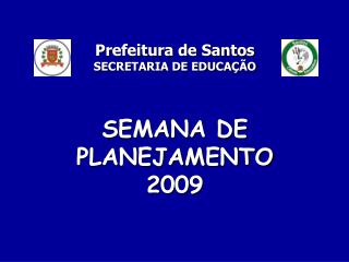 Prefeitura de Santos SECRETARIA DE EDUCAÇÃO SEMANA DE PLANEJAMENTO 2009