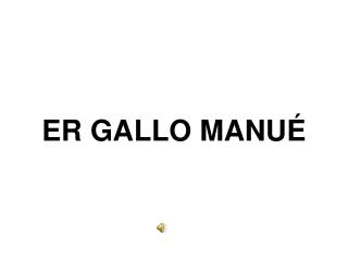 ER GALLO MANUÉ