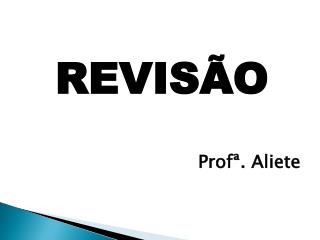 REVISÃO Profª. Aliete