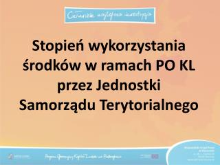 Stopień wykorzystania środków w ramach PO KL przez Jednostki Samorządu Terytorialnego