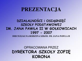 PREZENTACJA DZIAŁALNOŚCI i OSIĄGNIĘĆ SZKOŁY PODSTAWOWEJ IM. JANA PAWŁA II W GOŁKOWICACH