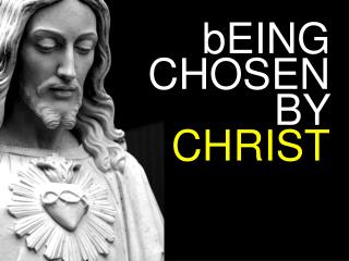 bEING CHOSEN BY CHRIST