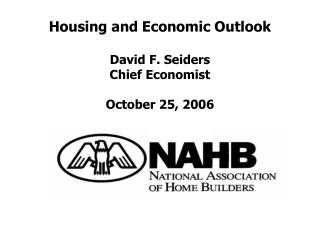 Housing and Economic Outlook David F. Seiders Chief Economist October 25, 2006