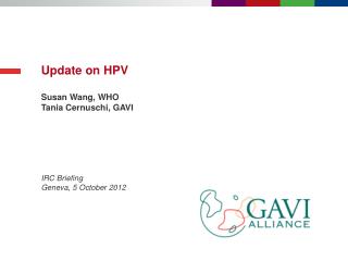 Update on HPV Susan Wang, WHO Tania Cernuschi, GAVI