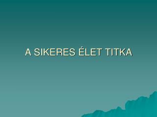 A SIKERES ÉLET TITKA