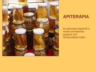 APITERÁPIA Az apiterápia fogalmán a méhek termékeinek gyógyító célú felhasználását értjük.