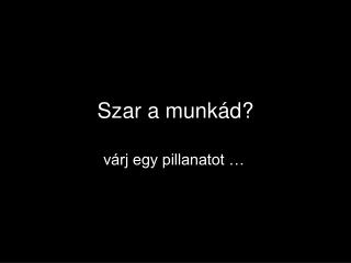 Szar a munkád?